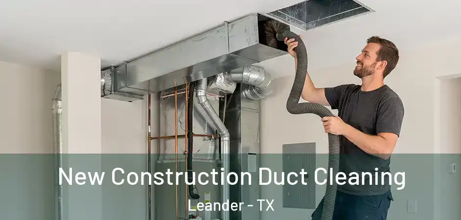 New Construction Duct Cleaning Leander - TX