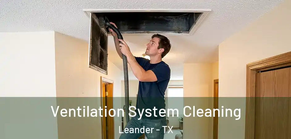  Ventilation System Cleaning Leander - TX